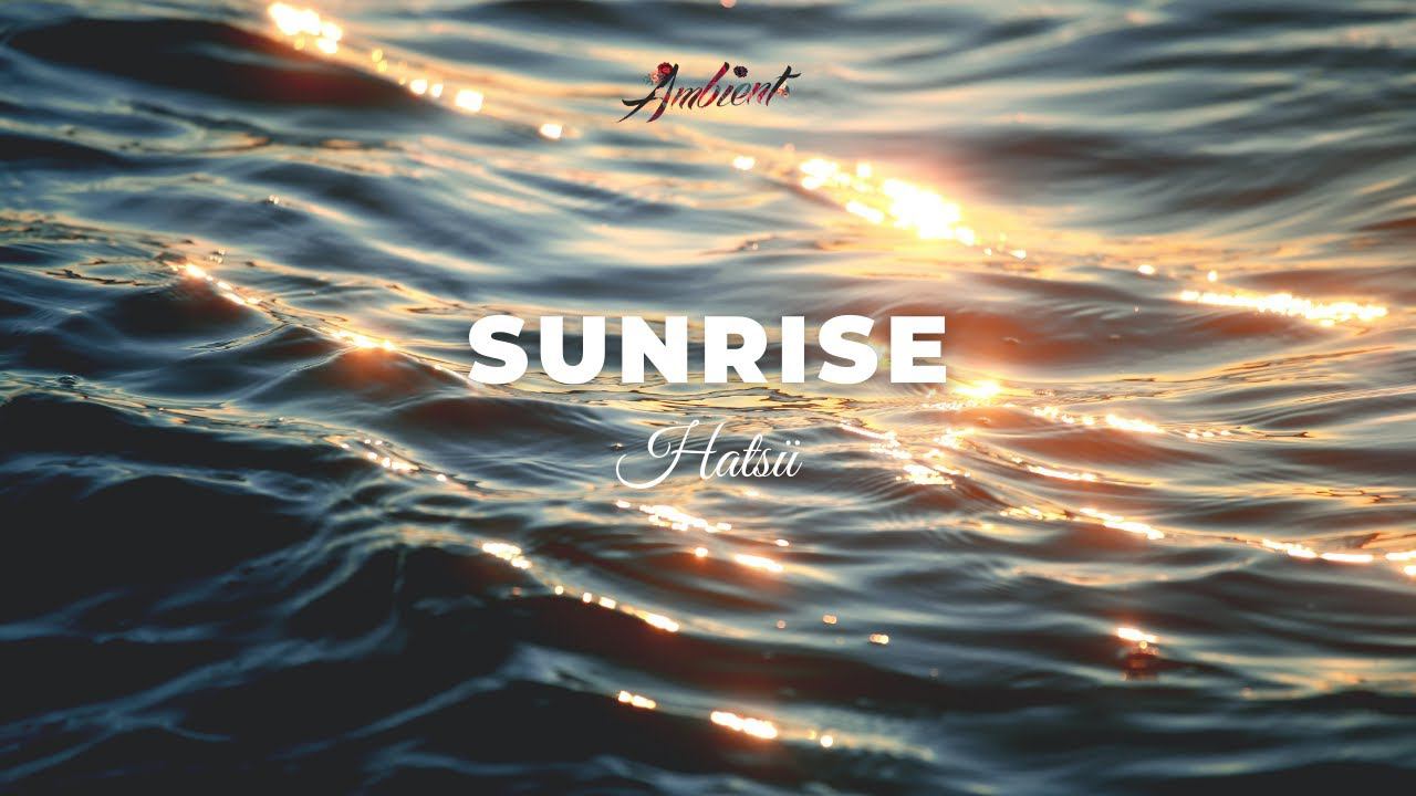 Hatsü - Sunrise [relaxing chill ambient] смотреть онлайн