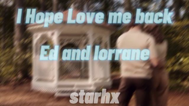 Ed and Lorraine/I Hope Love me back edit\ смотреть онлайн