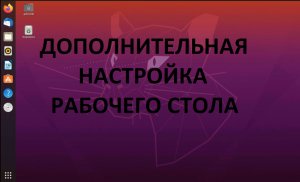 Дополнительная настройка рабочего стола в  Ubuntu (Убунту)