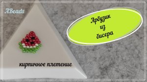БИСЕРОПЛЕТЕНИЕ: АРБУЗИК долька из бисера кирпичным плетением/фигурки из бисера