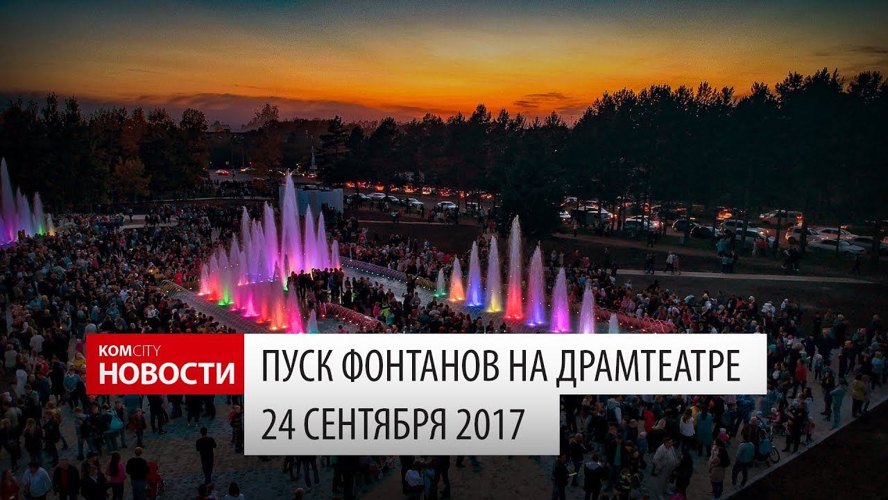 Komcity Новости — Запуск фонтанов на Драмтеатре, 24 сентября 2017 смотреть онлайн