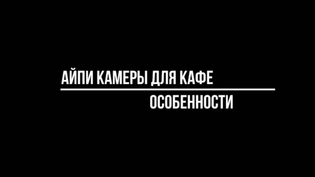 Особенности подбора IP POE ВИДЕОНАБЛЮДЕНИЯ в КАФЕ - АЙПИ КАМЕРЫ для кафе от Видео-МСК смотреть онлайн