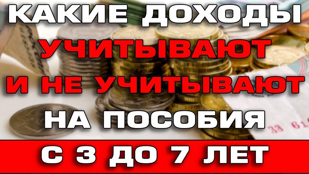 Какие доходы учитывают и не учитывают на пособия с 3 до 7 лет