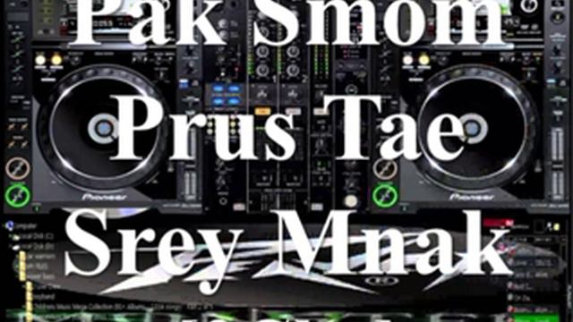 Pak Smom ft Heng Pitu Prus Tae Srey Mnak 3Cha Remix смотреть онлайн