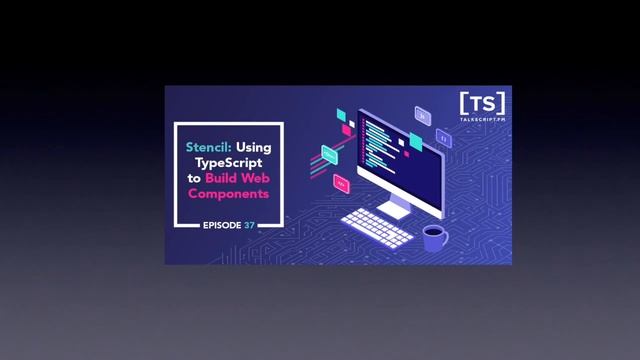 TalkScript 37: Stencil: Using TypeScript to Build Web Components смотреть онлайн