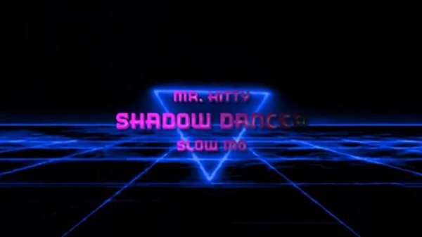 SHADOW DANCER (Mr. Kitty - Slow Mo)