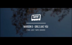Maroon 5 - Girls like you I The Lost Tape Acoustic Cover