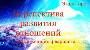 ПЕРСПЕКТИВА РАЗВИТИЯ ОТНОШЕНИЙ.для женщин 4 варианта общего таро расклада