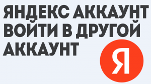 ЯНДЕКС АККАУНТ ВОЙТИ В ДРУГОЙ АККАУНТ