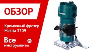 Обзор кромочного фрезера Makita 3709