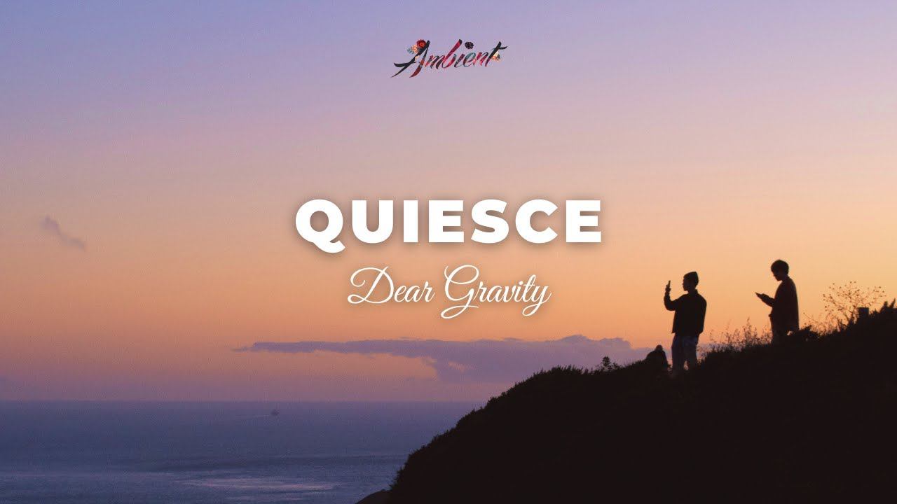 Dear Gravity - Quiesce [meditation relaxing ambient] смотреть онлайн