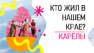 КТО ЖИЛ В НАШЕМ КРАЕ? | Карелы