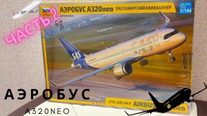 Сборка моделей ZVEZDA АЭРОБУС А320NEO 1/144  Часть 2