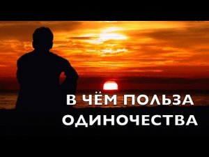 ОДИНОЧЕСТВО! Узнай, в чём польза ОДИНОЧЕСТВА.mp4