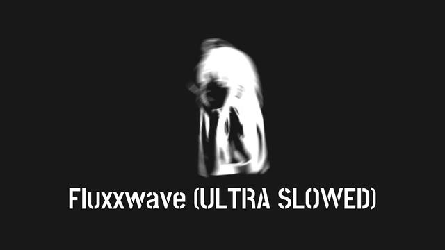 Fluxxwave (ULTRA SLOWED)