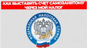 КАК ВЫСТАВИТЬ СЧЕТ САМОЗАНЯТОМУ ЧЕРЕЗ МОЙ НАЛОГ