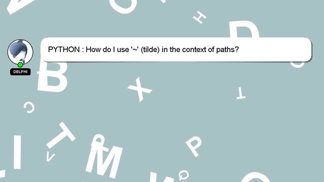 PYTHON : How do I use '~' (tilde) in the context of paths? смотреть онлайн