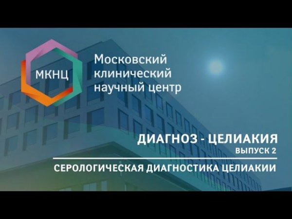 Серологическая диагностика целиакии. Рассказывают эксперты МКНЦ. Выпуск №2