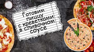 Готовим «Пиццу с креветками на сливочном соусе!!!