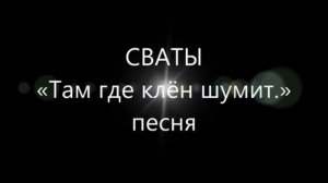 СВАТЫ Песня «Там где клён шумит»