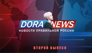 DoraNews. Новости правильной России от Юринессы Доры. ВТОРОЙ ВЫПУСК