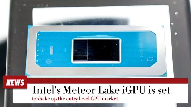 Intel's Meteor Lake iGPU is set to shake up the entry level GPU market смотреть онлайн