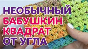 Необычный БАБУШКИН КВАДРАТ крючком. Вяжем от угла крючком. Мастер-класс от Ирины Невзоровой