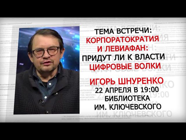 Тема встречи: Корпоратократия и Левиафан: придут ли к власти цифровые волки. Игорь Шнуренко. смотреть онлайн