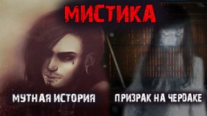 Мистика в жизни (2в1). Мутная история. Призрак на чердаке.