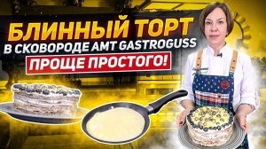 БЛИННЫЙ ТОРТ! ТАКОГО ВЫ НЕ ПРОБОВАЛИ! / Блинная сковорода AMT Gastroguss / Рецепт блинного торта
