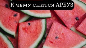 К чему снится АРБУЗ или видеть во сне АРБУЗ | Толкование снов | Сонник Sk1.online