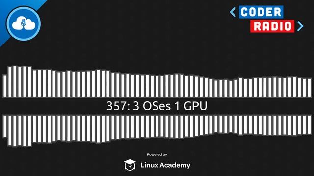 3 OSes 1 GPU | Coder Radio 357 смотреть онлайн