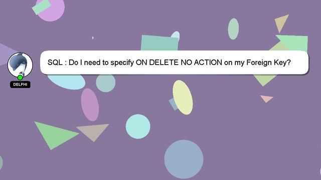 SQL : Do I need to specify ON DELETE NO ACTION on my Foreign Key? смотреть онлайн