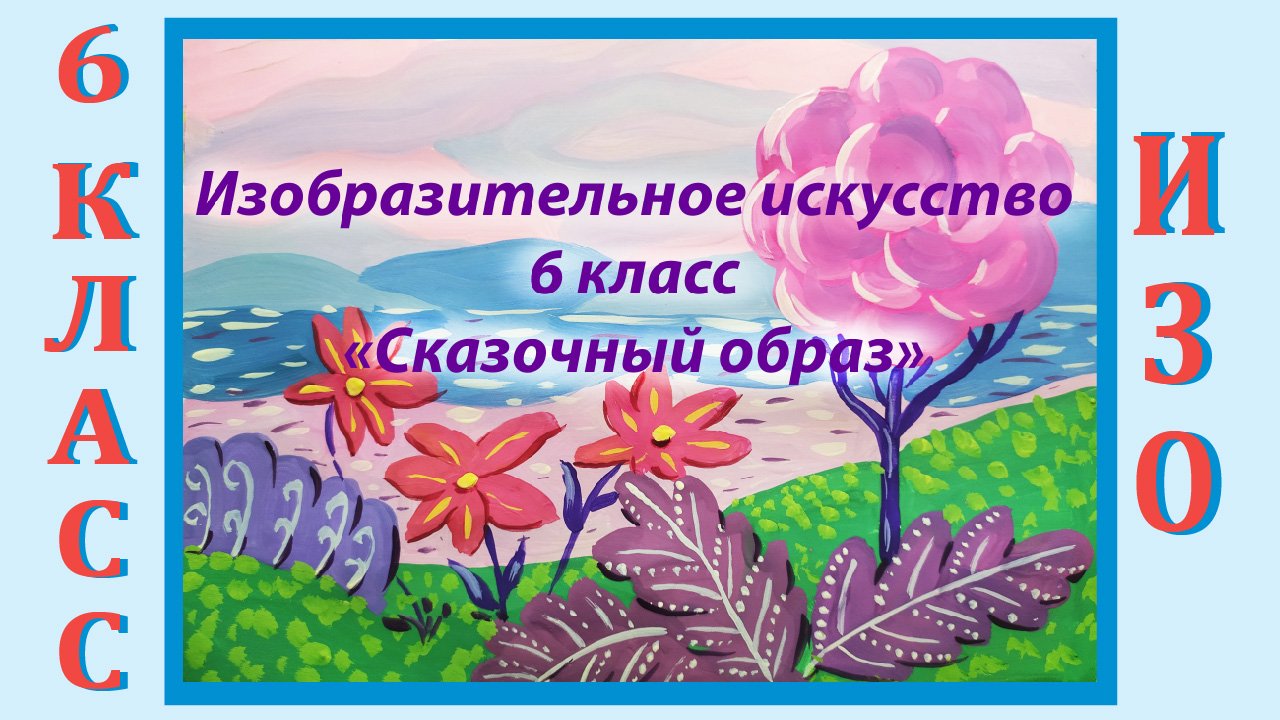 Урок ИЗО в школе. 6 класс. Урок № 34. «Сказочный образ». Пейзаж. смотреть онлайн