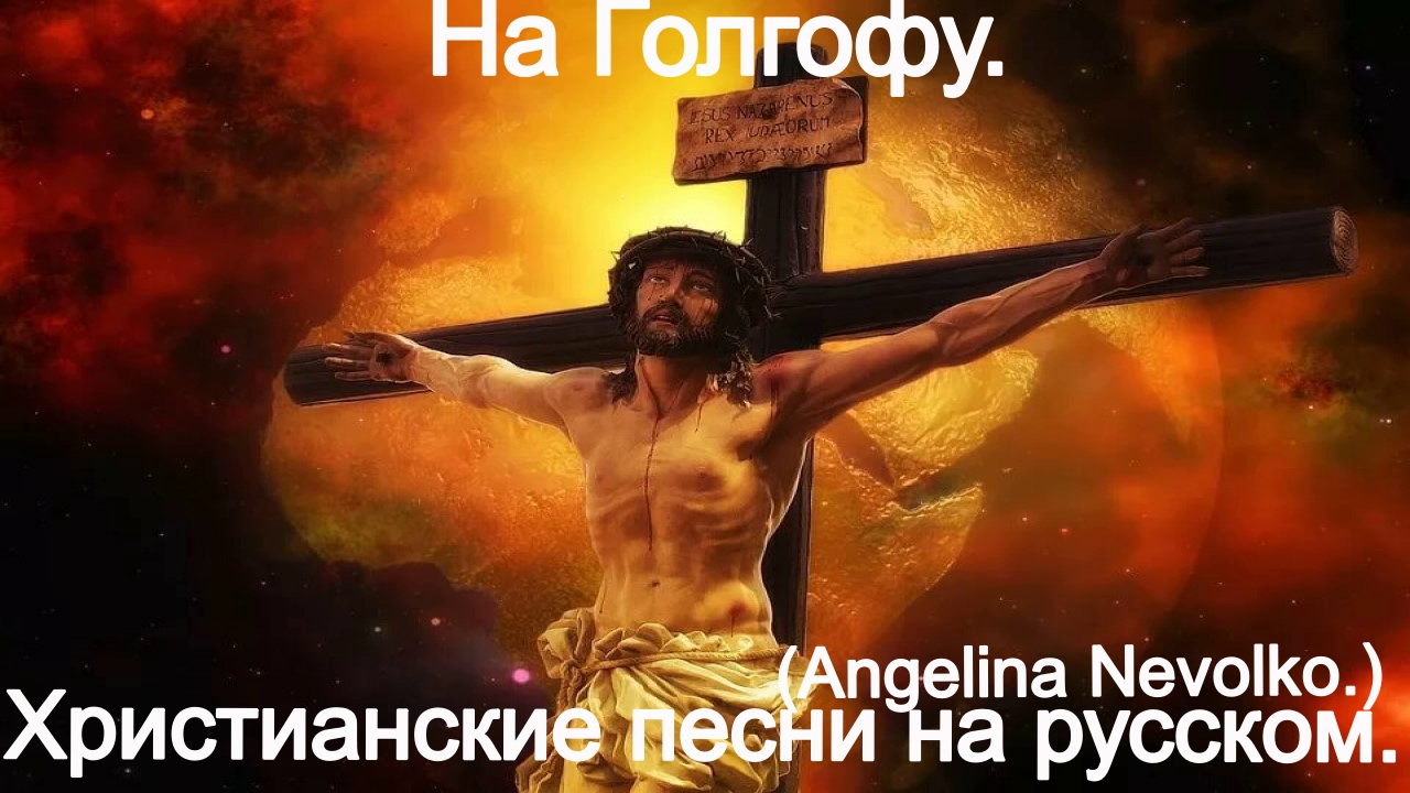 На Голгофу.(Angelina Nevolko.) Христианские песни. смотреть онлайн