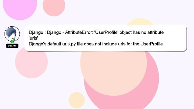 Django : Django - AttributeError: 'UserProfile' object has no attribute 'urls' смотреть онлайн