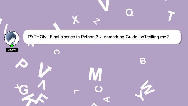PYTHON : Final classes in Python 3.x- something Guido isn't telling me? смотреть онлайн