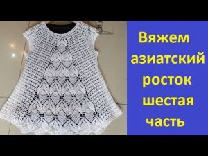Ажурная кофточка крючком..Вяжем азиатский росток.6 часть. (1).mp4