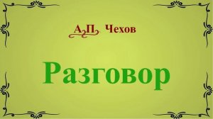 Разговор - рассказ Антона Чехова.