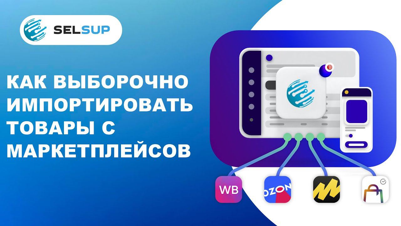 Выборочный импорт товаров с маркетплейсов в SelSup смотреть онлайн