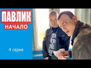 ПАВЛИК. НАЧАЛО - 4 серия