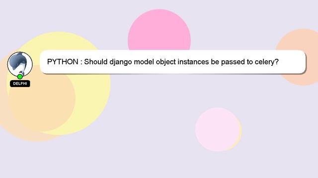 PYTHON : Should django model object instances be passed to celery? смотреть онлайн