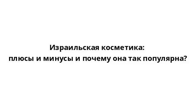 Израильская косметика: плюсы и минусы и почему она так популярна? смотреть онлайн