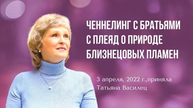 Ченнелинг с братьями с Плеяд о природе Близнецовых Пламен 3 апреля 2022 г. Приняла Татьяна Василец смотреть онлайн