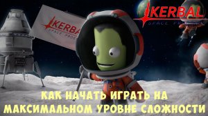 Kerbal Space Program: Как начать играть на максимальном уровне сложности