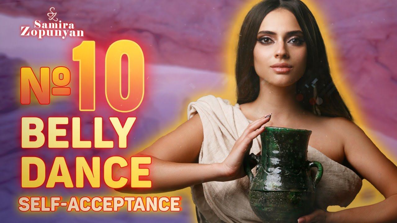SELF-ACCEPTANCE WITH BELLY DANCE. LESSON10 By Samira Zopunyan