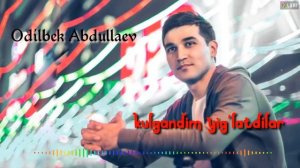 Odilbek Abdullayiv, kulgandim yig'latdilar sevgandim aldadilar