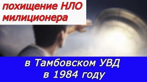 Похищение НЛО милиционера в тамбовском УВД в 1984 году.  Гости с Плеяд.