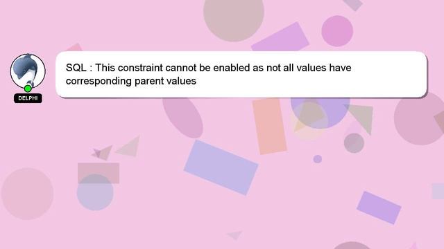 SQL : This constraint cannot be enabled as not all values have corresponding parent values смотреть онлайн