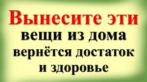 Вынесите эти вещи из дома навсегда, вернется достаток и радость в жизнь